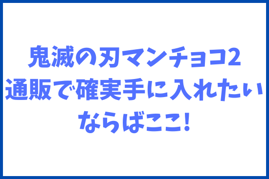 鬼滅の刃マンチョコ2通販で確実手に入れたいならばここ!