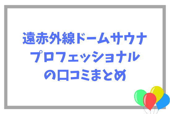 遠赤外線ドームサウナプロフェッショナルの口コミまとめ