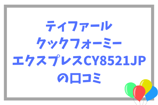 ティファールクックフォーミーエクスプレスCY8521JPの口コミ