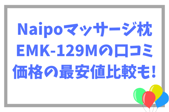 Naipoマッサージ枕EMK-129Mの口コミ~価格の最安値比較も!